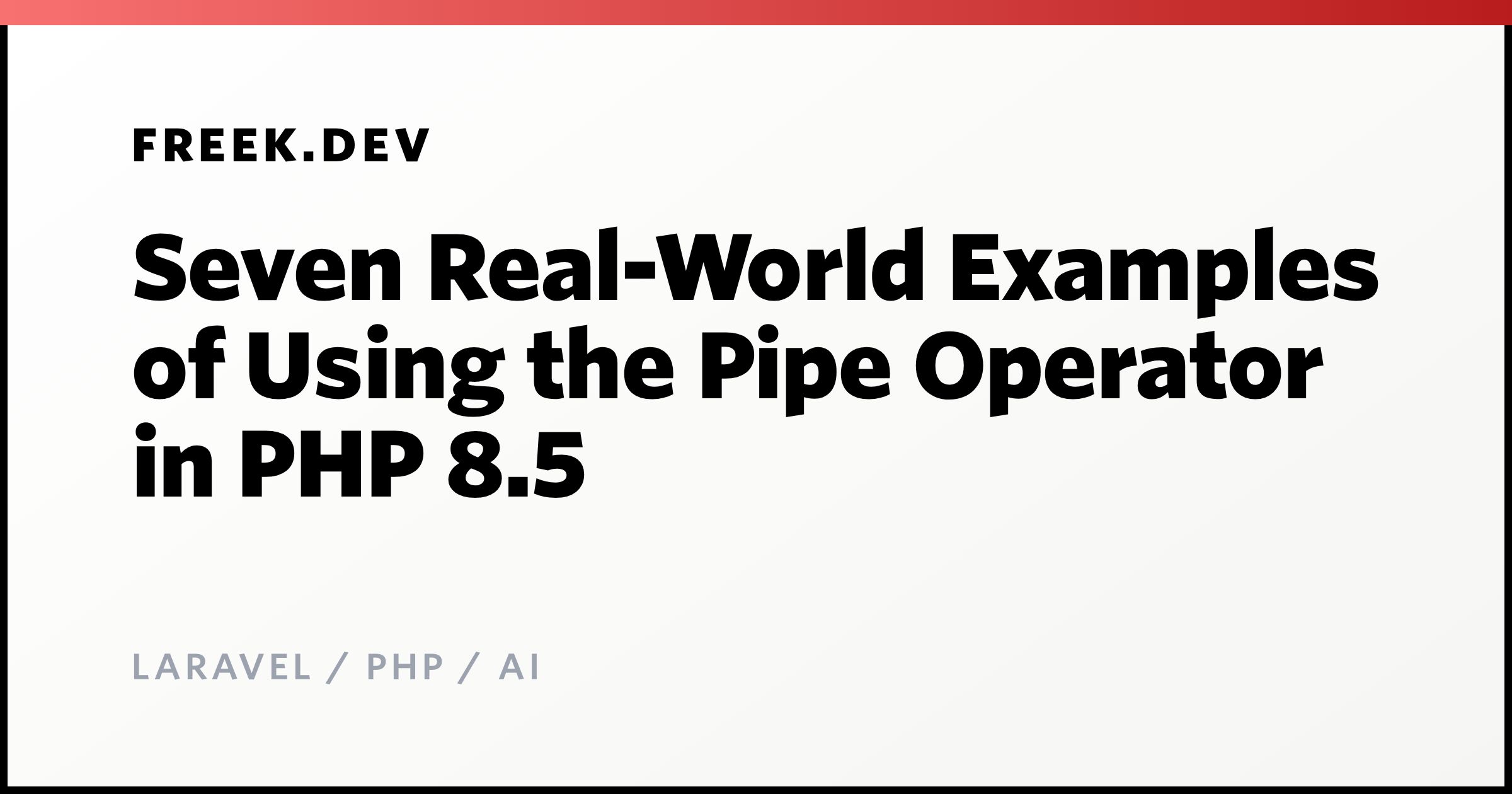 Seven Real-World Examples of Using the Pipe Operator in PHP 8.5 - Freek ...
