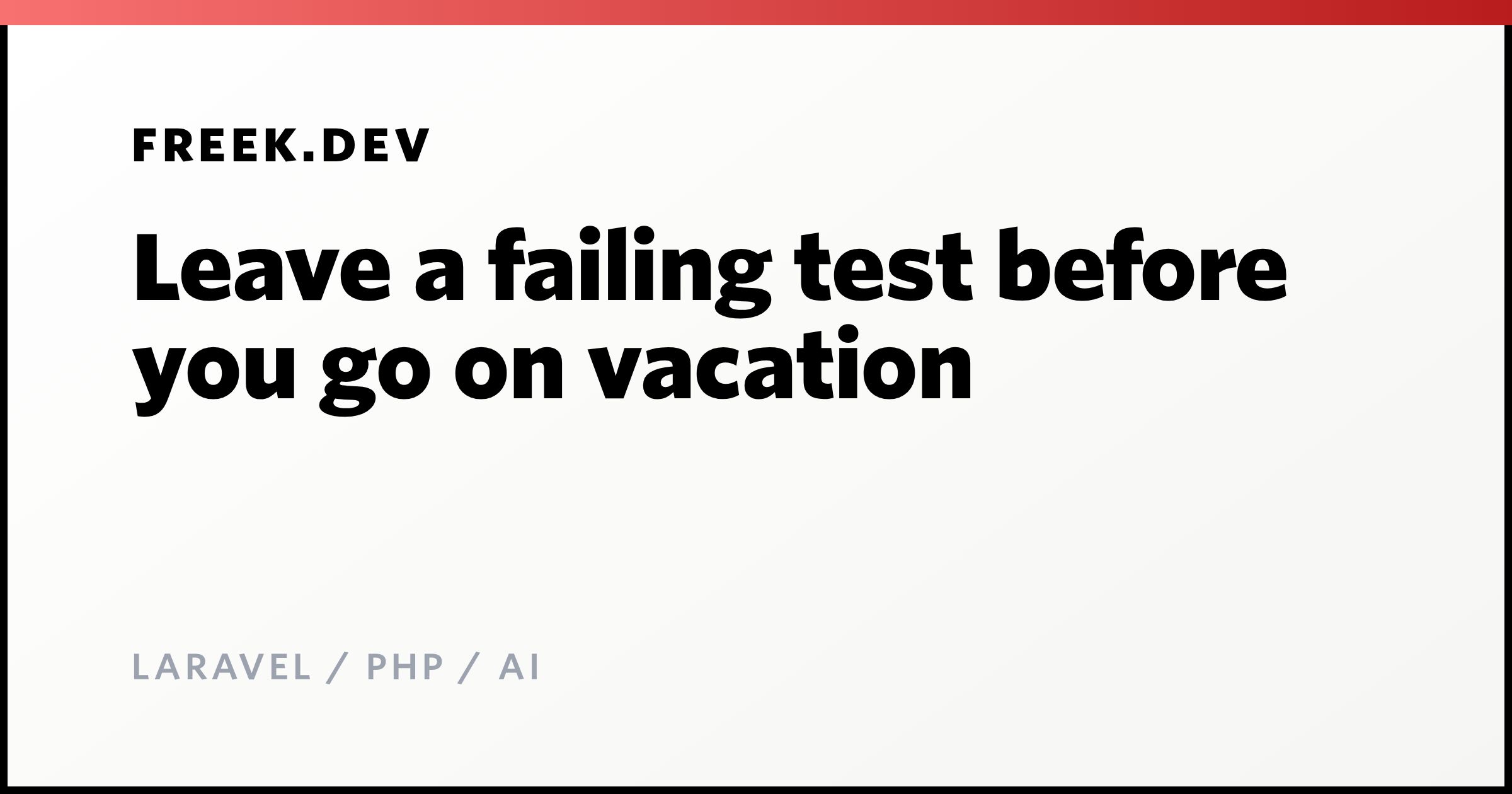Leave a failing test before you go on vacation