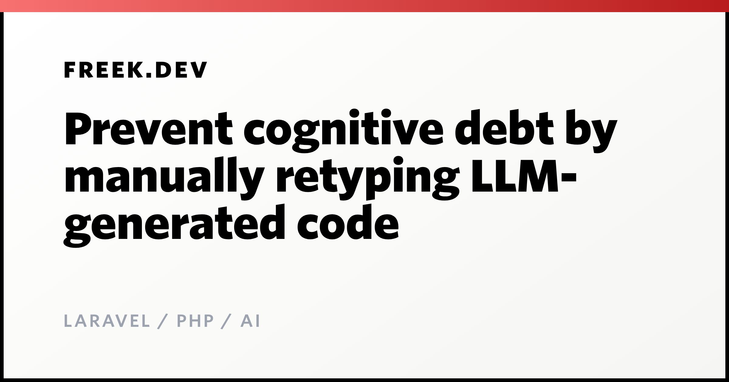 Prevent cognitive debt by manually retyping LLM-generated code