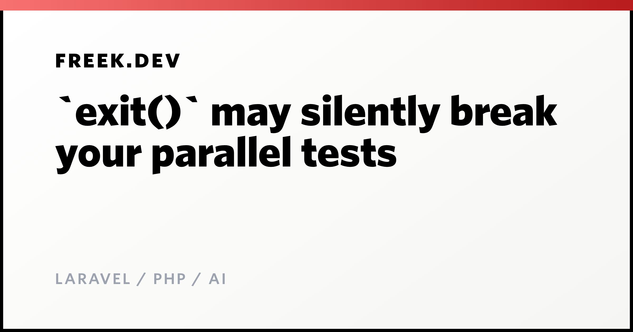 `exit()` may silently break your parallel tests