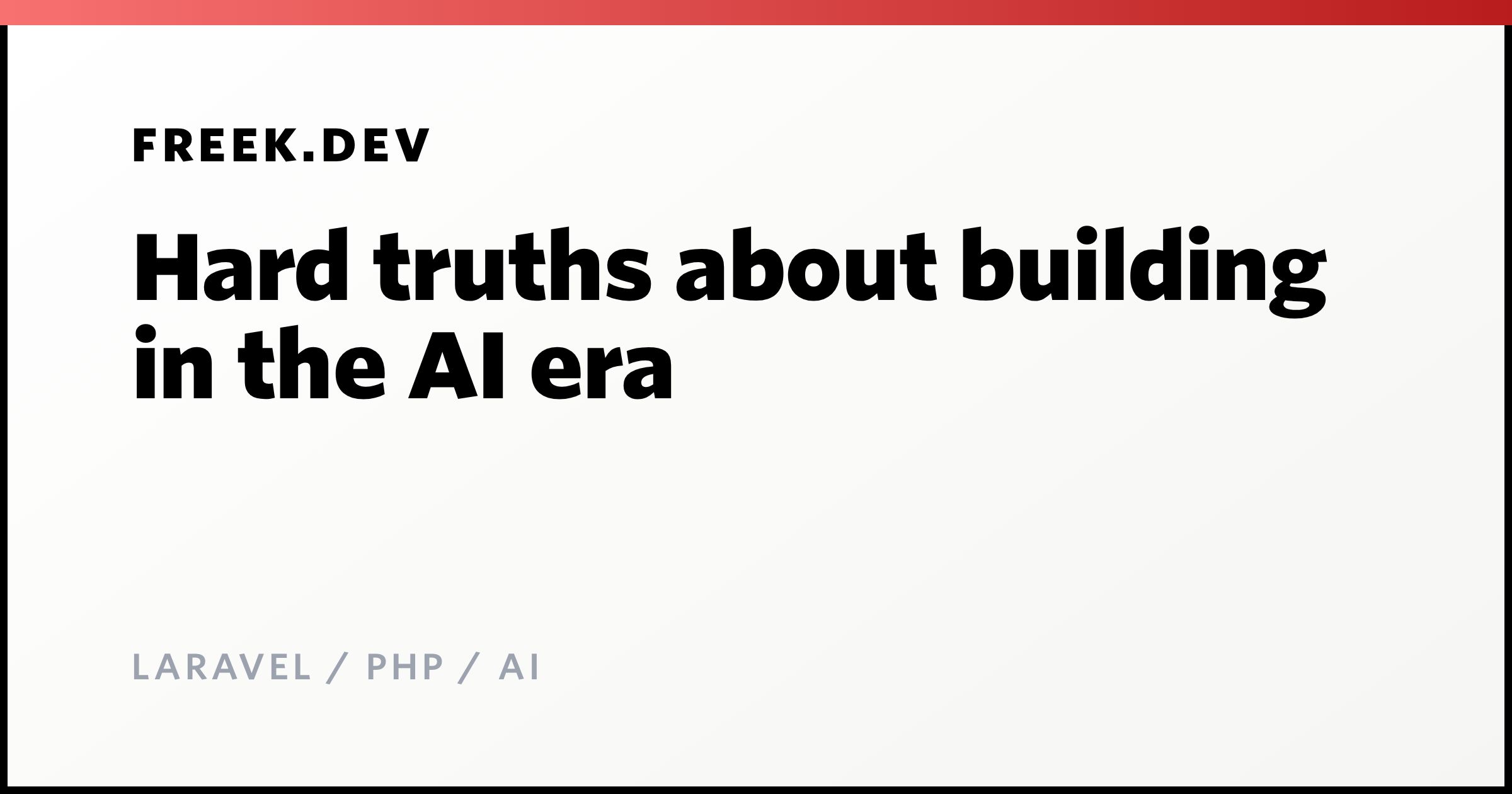 Hard truths about building in the AI era