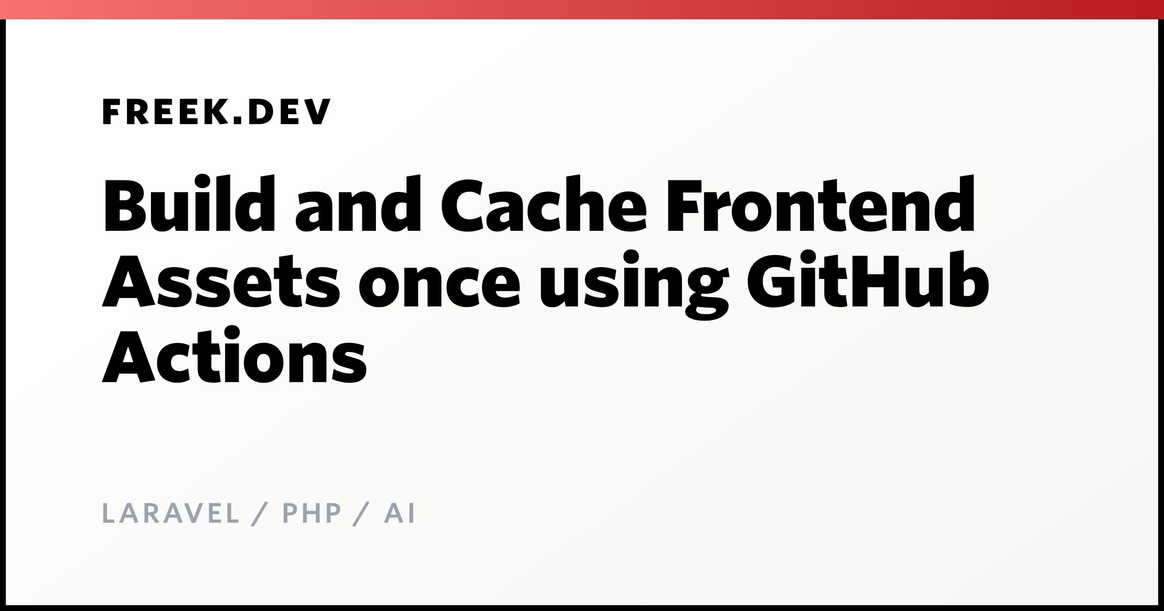 Build and Cache Frontend Assets once using GitHub Actions - Freek Van ...