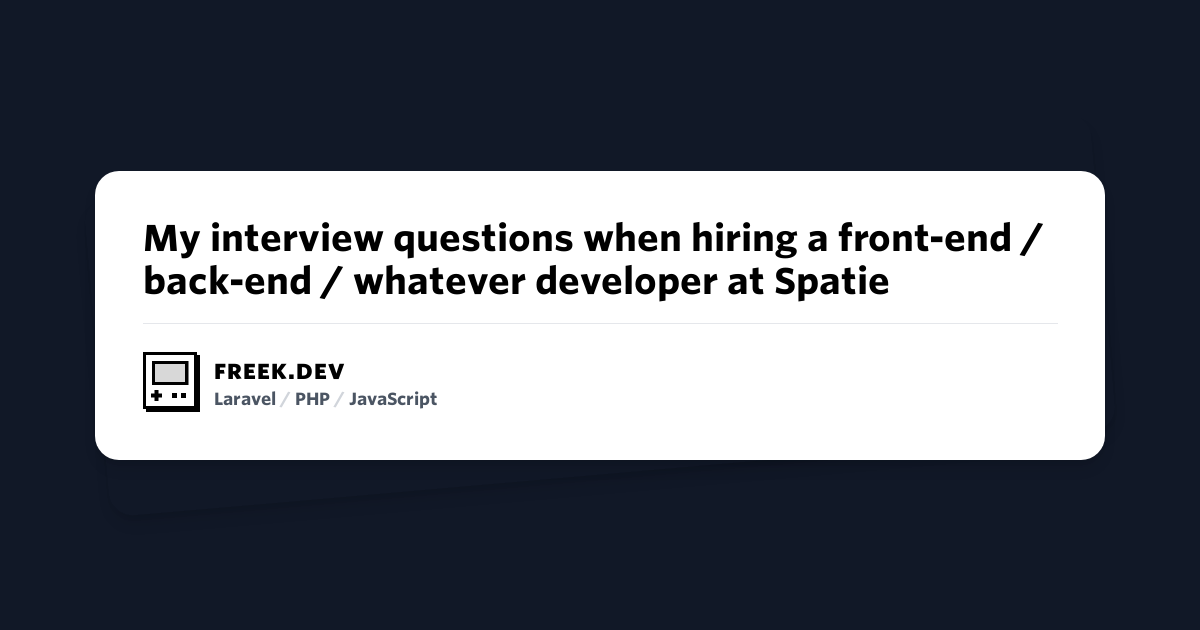 My interview questions when hiring a front-end / back-end / whatever developer at Spatie | freek.dev